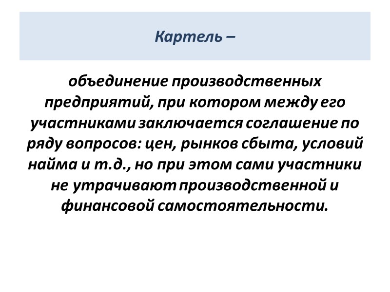 Картель – объединение производственных предприятий, при котором между его участниками заключается соглашение по ряду